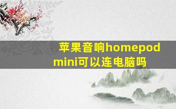 苹果音响homepod mini可以连电脑吗